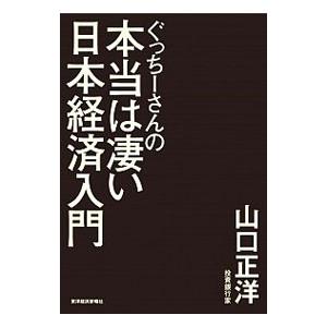 ぐっちーさんの本当は凄い日本経済入門／山口正洋
