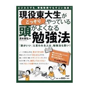 現役東大生がこっそりやっている、頭がよくなる勉強法／清水章弘（1987〜）