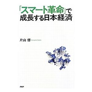 「スマート革命」で成長する日本経済／片山修