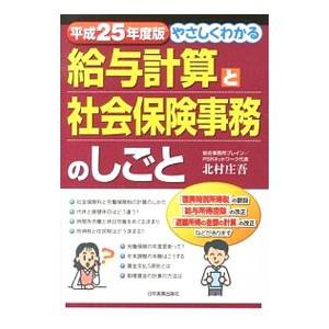 やさしくわかる給与計算と社会保険事務のしごと 平成２５年度版／北村庄吾