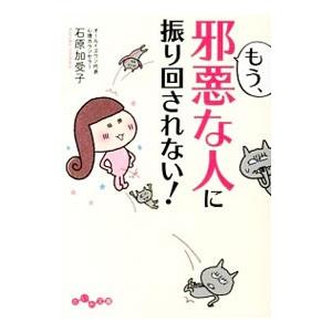 もう、邪悪な人に振り回されない！／石原加受子