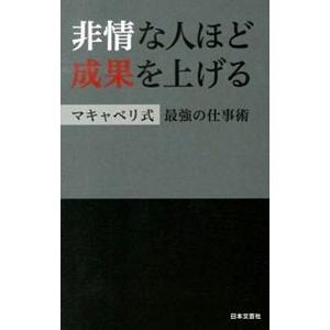 非情な人ほど成果を上げる−マキャベリ式最強の仕事術−／日本文芸社