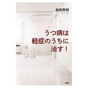 うつ病は軽症のうちに治す！／和田秀樹