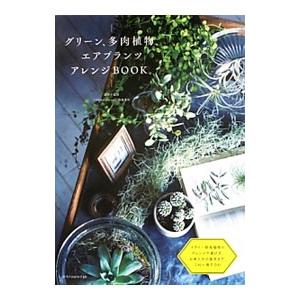 グリーン、多肉植物、エアプランツアレンジＢＯＯＫ。／勝地末子
