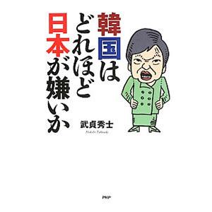 韓国はどれほど日本が嫌いか／武貞秀士