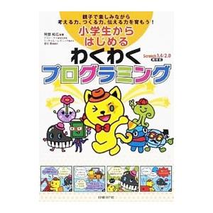 小学生からはじめるわくわくプログラミング−親子で楽しみながら考える力、つくる力、伝える力を育もう！−／阿部和広