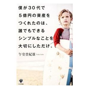 僕が30代で5億円の資産をつくれたのは、誰でもできるシンプルなことを大切にしただけ。／午堂登紀雄