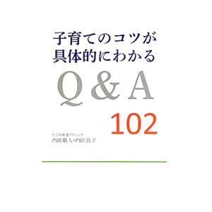 子育てのコツが具体的にわかるQ＆A102／内匠敬人