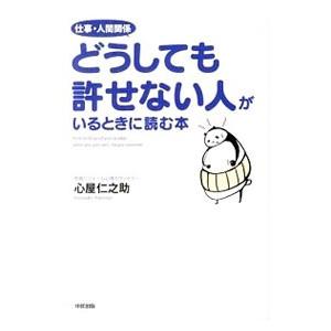 仕事・人間関係どうしても許せない人がいるときに読む本／心屋仁之助