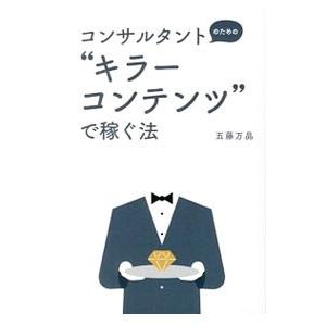 コンサルタントのための“キラーコンテンツ”で稼ぐ法／五藤万晶