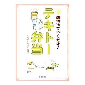 朝持っていくだけ！テキトー弁当／しらいしやすこ