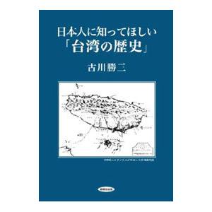日本人に知ってほしい「台湾の歴史」／古川勝三