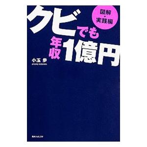 クビでも年収１億円 図解・実践編／小玉歩