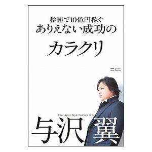 秒速で１０億円稼ぐありえない成功のカラクリ／与沢翼