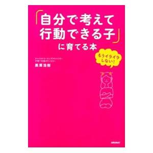 「自分で考えて行動できる子」に育てる本／黒沢浩樹