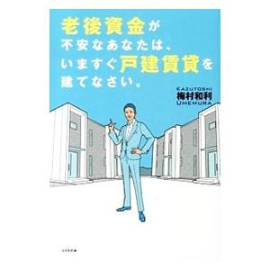 老後資金が不安なあなたは、いますぐ戸建賃貸を建てなさい。／梅村和利