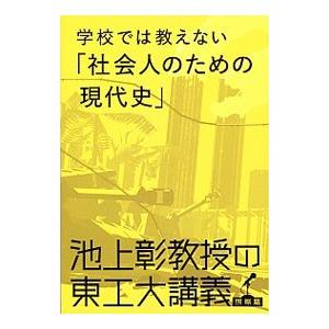 学校では教えない「社会人のための現代史」 池上彰教授の東工大講義 ／池上彰