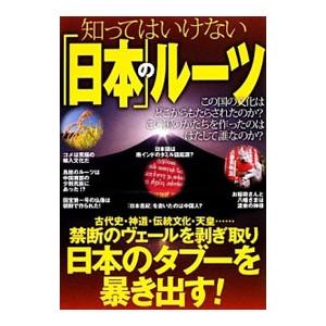 知ってはいけない「日本」のルーツ 右傾化するニッポンへの警告の書！！／日本のルーツ研究会