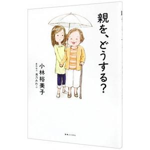 親を、どうする？／小林裕美子（イラスト）