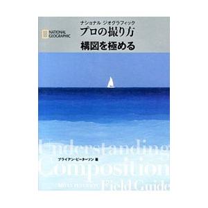 ナショナルジオグラフィックプロの撮り方構図を極める／ＰｅｔｅｒｓｏｎＢｒｙａｎ