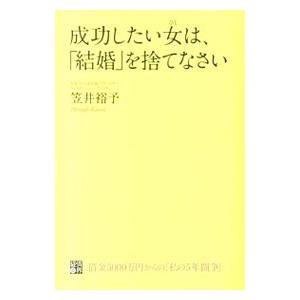 成功したい女（ひと）は、「結婚」を捨てなさい／笠井裕予