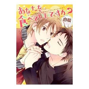 あなたを食べていいですか？／白松