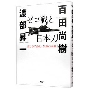 ゼロ戦と日本刀 美しさに潜む「失敗の本質」／百田尚樹／渡部昇一