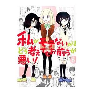 私がモテないのはどう考えてもお前らが悪い！ 6／谷川ニコ