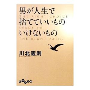 男が人生で捨てていいものいけないもの／川北義則