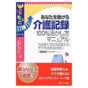 あなたを助ける介護記録100％活かし方マニュアル／高頭晃紀