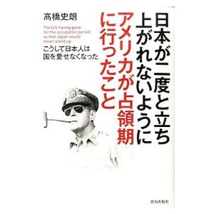 日本が二度と立ち上がれないようにアメリカが占領期に行ったこと／高橋史朗