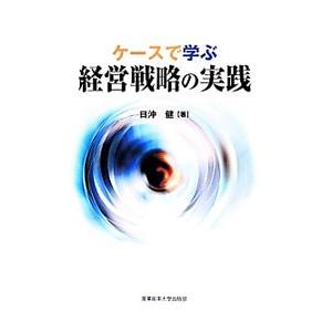 ケースで学ぶ経営戦略の実践／日沖健