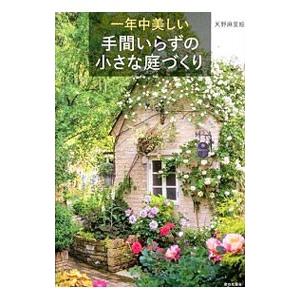 一年中美しい手間いらずの小さな庭づくり／天野麻里絵