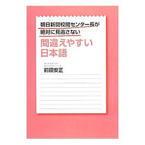 朝日新聞校閲センター長が絶対に見逃さない間違えやすい日本語／前田安正
