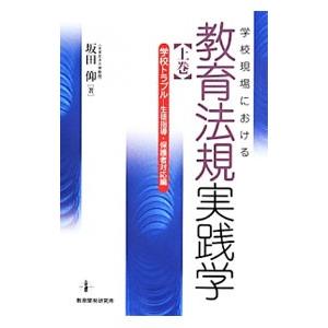 学校現場における教育法規実践学 上巻／坂田仰