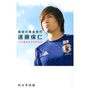 最後の黄金世代遠藤保仁 ７９年組それぞれの１５年／松永多佳倫