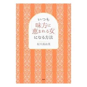 いつも「味方に恵まれる女（ひと）」になる方法／有川真由美