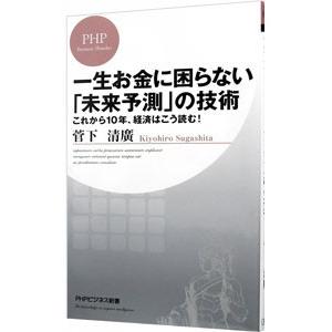 一生お金に困らない「未来予測」の技術 これから10年、経済はこう読む！／菅下清廣