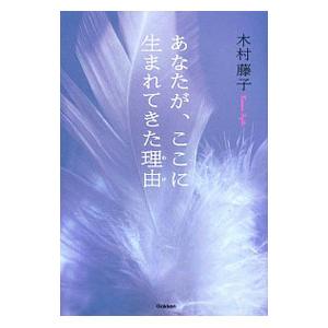 あなたが、ここに生まれてきた理由（わけ）／木村藤子
