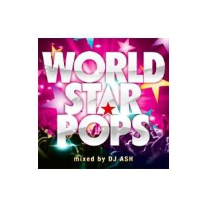 オムニバス／WORLD STAR POPS Mixed by DJ ASH