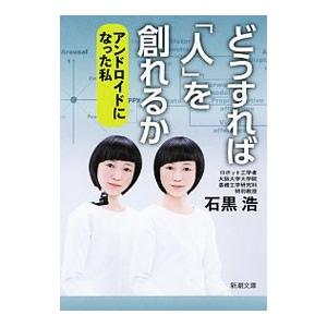 どうすれば「人」を創れるか／石黒浩