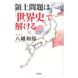 領土問題は「世界史」で解ける／八幡和郎