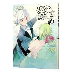 ダンジョンに出会いを求めるのは間違っているだろうか 6／大森藤ノ