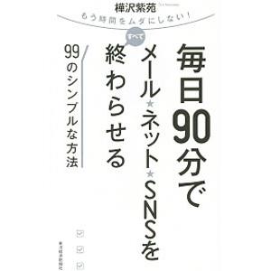 毎日９０分でメール★ネット★ＳＮＳをすべて終わらせる９９のシンプルな方法／樺沢紫苑