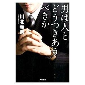 男は人とどうつきあうべきか／川北義則