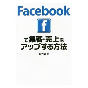 Ｆａｃｅｂｏｏｋで集客・売上をアップする方法／田代政貴