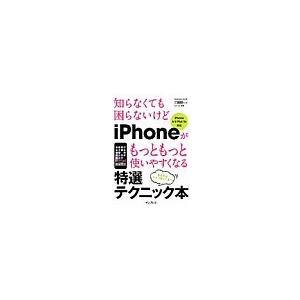 知らなくても困らないけどiPhoneがもっともっと使いやすくなる特選テクニック本／エディトル