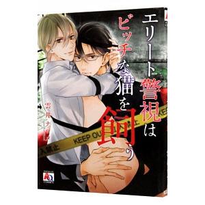 エリート警視はビッチな猫を飼う／雲井ナツメ