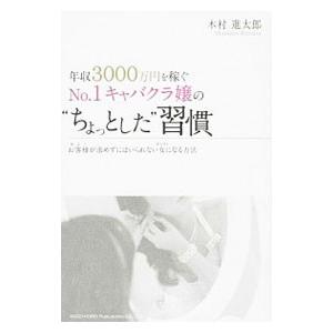 年収３０００万円を稼ぐＮｏ．１キャバクラ嬢の“ちょっとした”習慣／木村進太郎