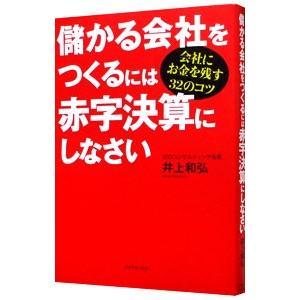 儲かる会社をつくるには赤字決算にしなさい／井上和弘
